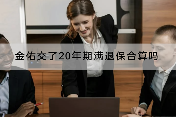 金佑交了20年期满退保合算吗？可以退多少钱？